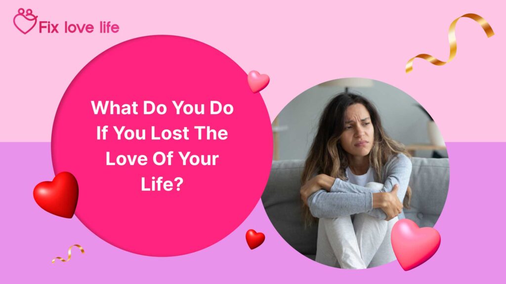 What do you do if you lost the love of your life