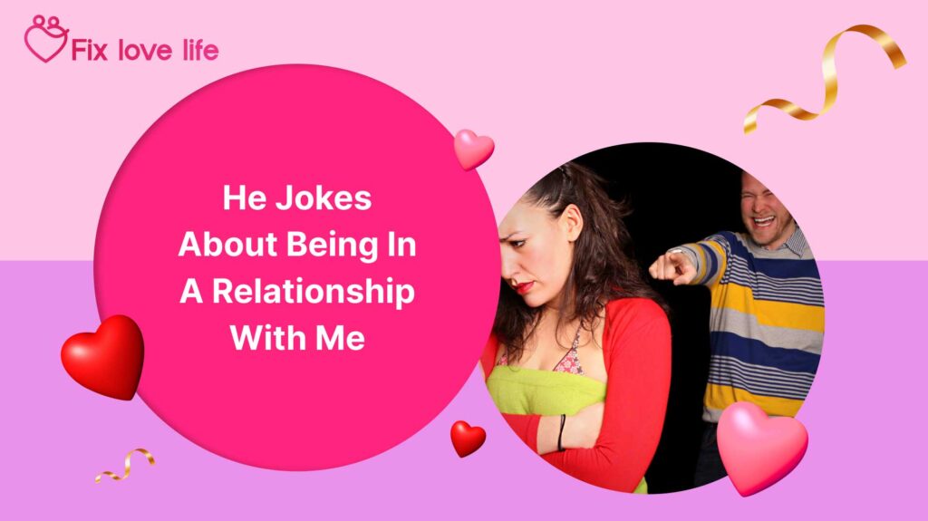 He Jokes About Being in a Relationship With Me