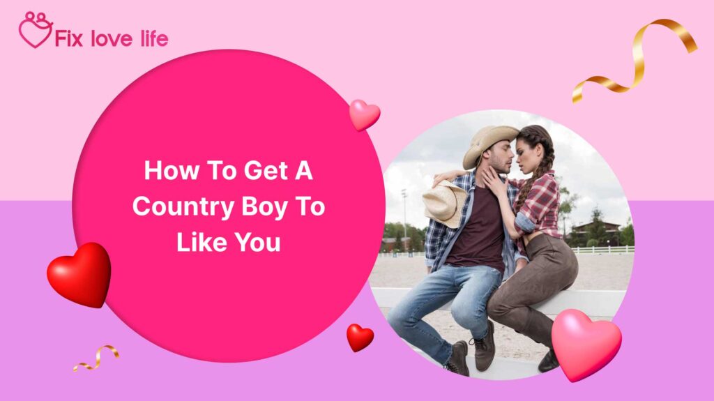 how to get a country boy to like you