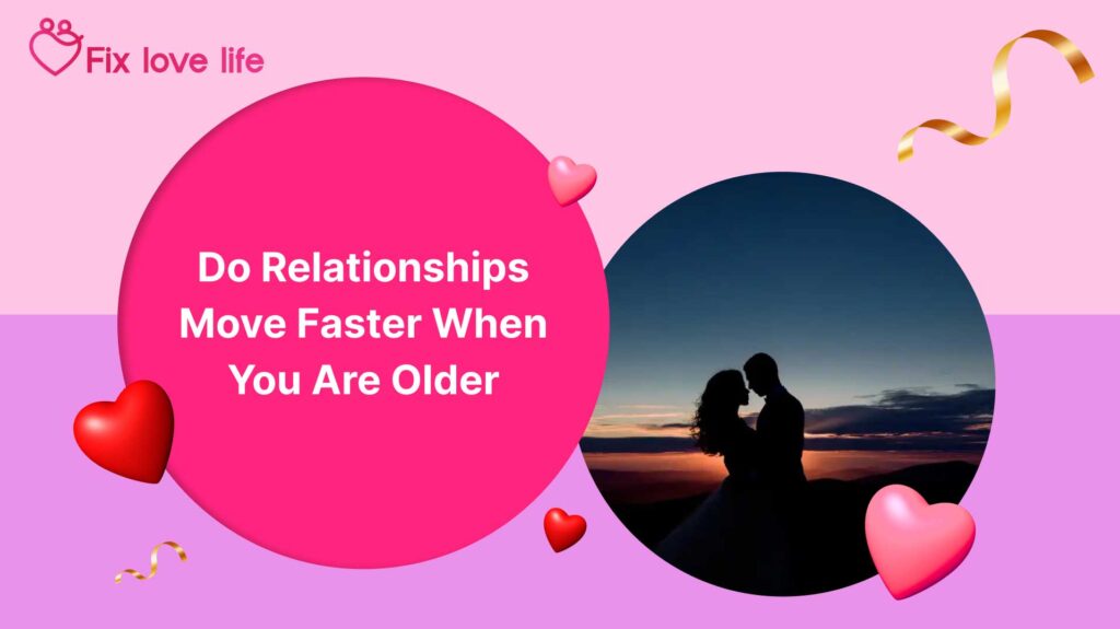 Do Relationships Move Faster When You Are Older